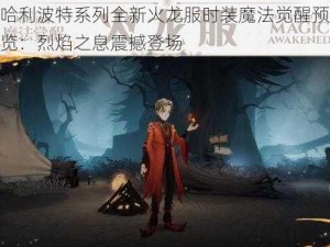 哈利波特系列全新火龙服时装魔法觉醒预览：烈焰之息震撼登场