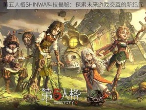 第五人格SHINWA科技揭秘：探索未来游戏交互的新纪元