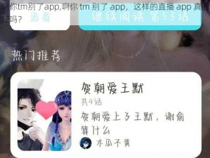 啊你tm别了app,啊你 tm 别了 app，这样的直播 app 真的好吗？