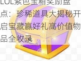 LOL紫色宝箱奖励盘点：珍稀道具大揭秘开启宝藏赢好礼高价值物品全收录