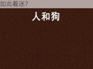 人们为什么对人物动物交互狗片段如此着迷？