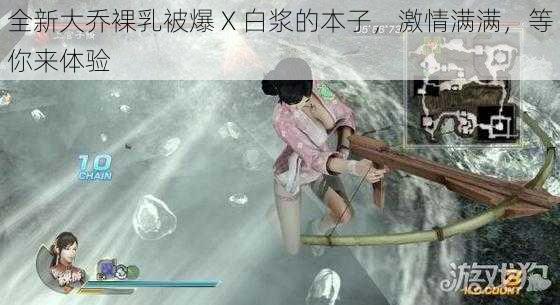 全新大乔裸乳被爆 X 白浆的本子，激情满满，等你来体验