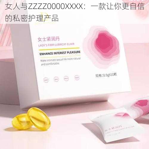 女人与ZZZZ0000XXXX：一款让你更自信的私密护理产品