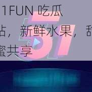 51FUN 吃瓜站，新鲜水果，甜蜜共享