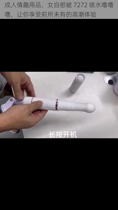 成人情趣用品，女自慰被 7272 喷水噜噜噜，让你享受前所未有的高潮体验