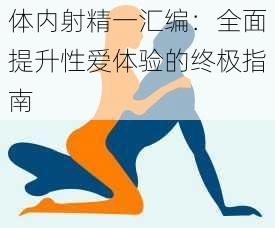 体内射精一汇编：全面提升性爱体验的终极指南