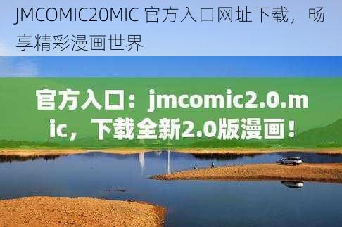 JMCOMIC20MIC 官方入口网址下载，畅享精彩漫画世界