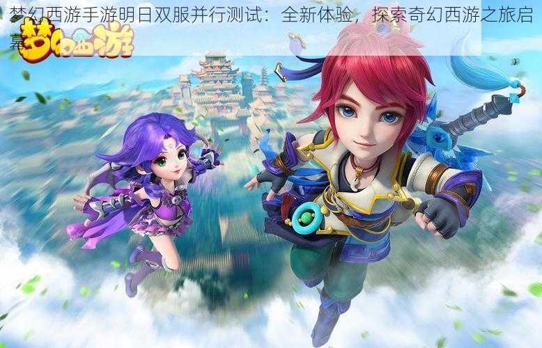 梦幻西游手游明日双服并行测试：全新体验，探索奇幻西游之旅启幕