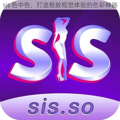 sis 色中色，打造极致视觉体验的色彩神器