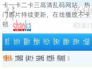 卡一卡二卡三高清乱码网站，热门影片持续更新，在线播放不卡顿