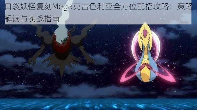 口袋妖怪复刻Mega克雷色利亚全方位配招攻略：策略解读与实战指南