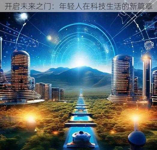 开启未来之门：年轻人在科技生活的新篇章