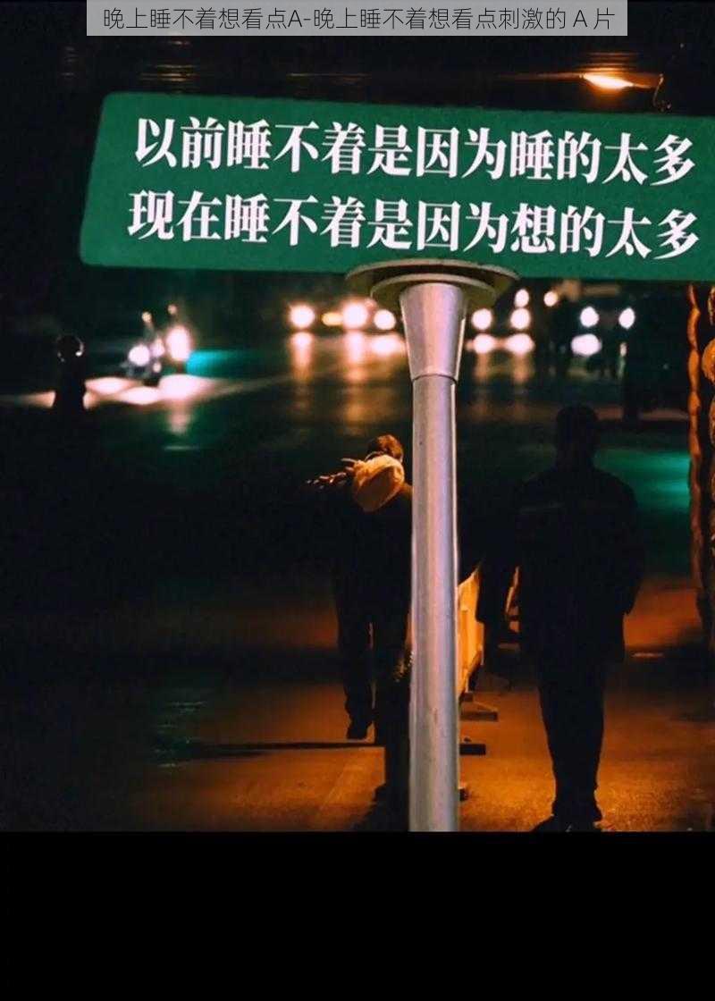 晚上睡不着想看点A-晚上睡不着想看点刺激的 A 片