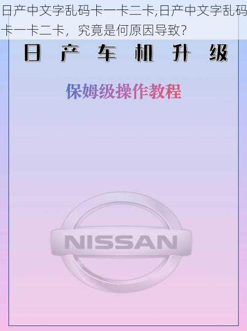 日产中文字乱码卡一卡二卡,日产中文字乱码卡一卡二卡，究竟是何原因导致？