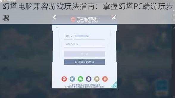 幻塔电脑兼容游戏玩法指南：掌握幻塔PC端游玩步骤