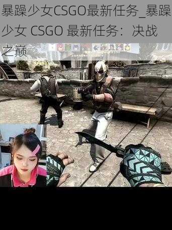 暴躁少女CSGO最新任务_暴躁少女 CSGO 最新任务：决战之巅