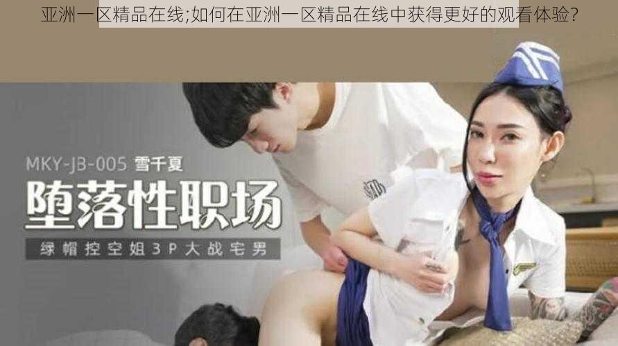 亚洲一区精品在线;如何在亚洲一区精品在线中获得更好的观看体验？