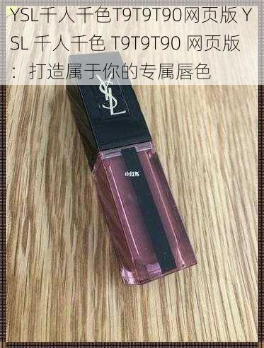 YSL千人千色T9T9T90网页版 YSL 千人千色 T9T9T90 网页版：打造属于你的专属唇色