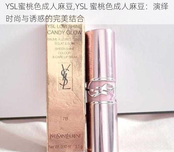 YSL蜜桃色成人麻豆,YSL 蜜桃色成人麻豆：演绎时尚与诱惑的完美结合