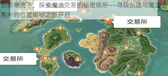 创新潮流下，探索魔法交易的秘密场所——寻找创造与魔法交易所的位置揭秘之旅开启