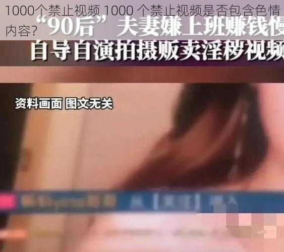 1000个禁止视频 1000 个禁止视频是否包含色情内容？