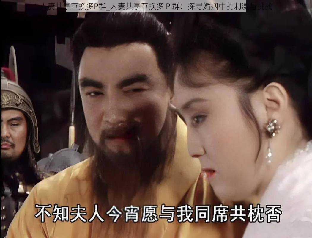 人妻共享互换多P群_人妻共享互换多 P 群：探寻婚姻中的刺激与挑战