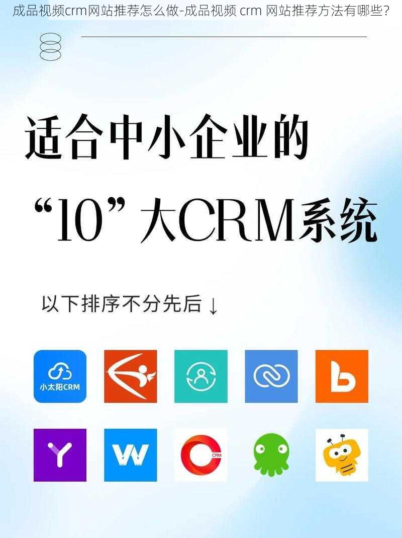 成品视频crm网站推荐怎么做-成品视频 crm 网站推荐方法有哪些？