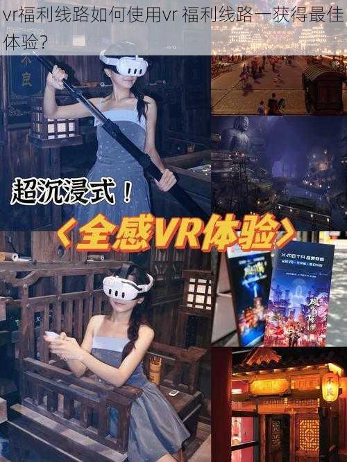 vr福利线路如何使用vr 福利线路一获得最佳体验？