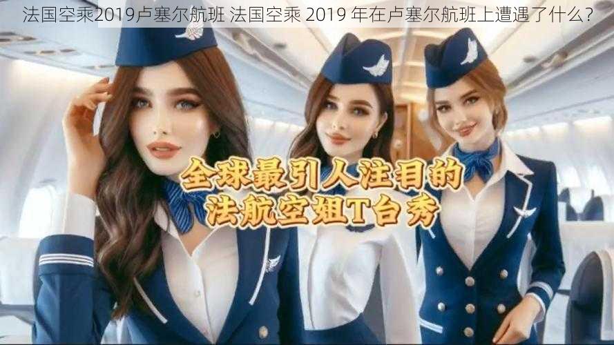 法国空乘2019卢塞尔航班 法国空乘 2019 年在卢塞尔航班上遭遇了什么？