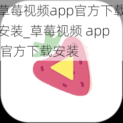 草莓视频app官方下载安装_草莓视频 app 官方下载安装