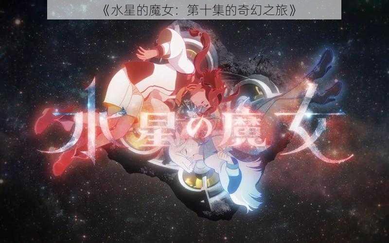 《水星的魔女：第十集的奇幻之旅》