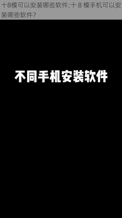 十8模可以安装哪些软件;十 8 模手机可以安装哪些软件？