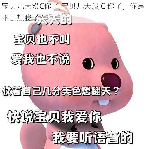 宝贝几天没C你了,宝贝几天没 C 你了，你是不是想我了？