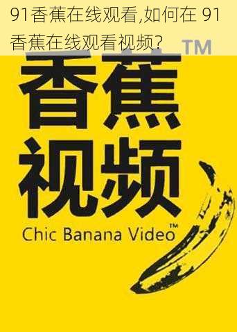 91香蕉在线观看,如何在 91 香蕉在线观看视频？