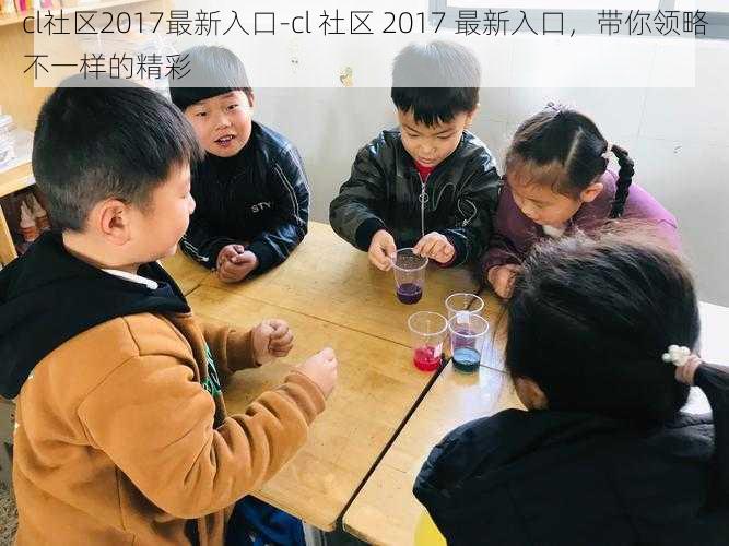 cl社区2017最新入口-cl 社区 2017 最新入口，带你领略不一样的精彩