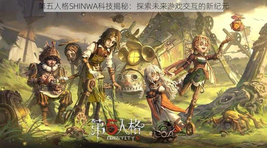 第五人格SHINWA科技揭秘：探索未来游戏交互的新纪元