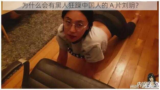 为什么会有黑人狂躁中国人的 A 片刘玥？