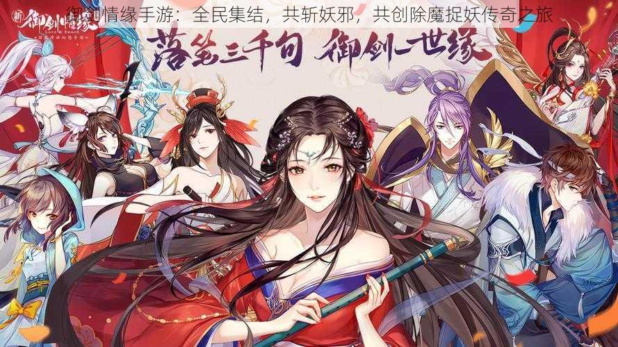 御剑情缘手游：全民集结，共斩妖邪，共创除魔捉妖传奇之旅